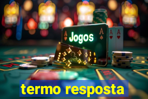 termo resposta